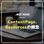 ContentPage.Resourcesの概念